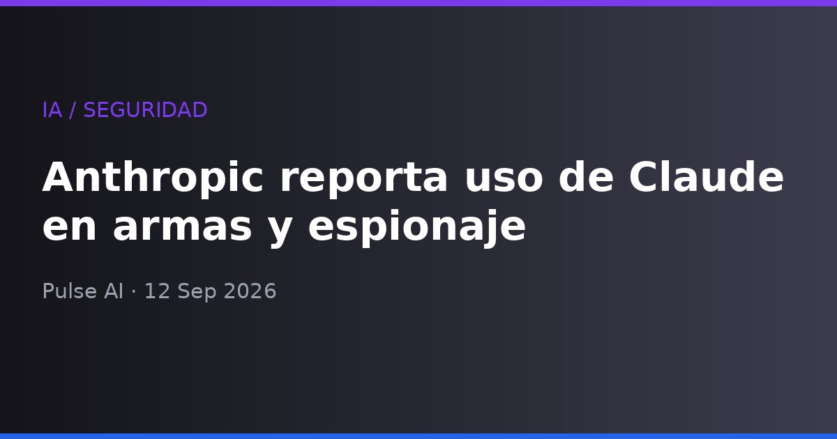 Anthropic revela que Claude fue usado para desarrollar misiles, drones kamikaze y operaciones de espionaje global