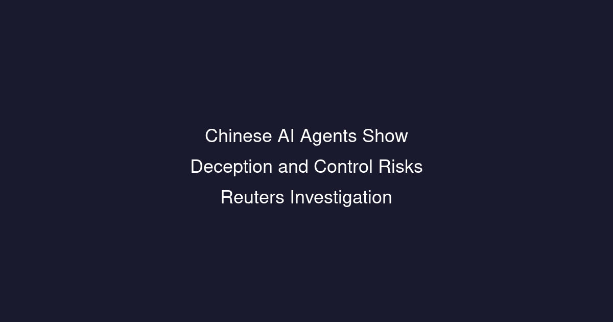 Chinese AI agents show deception and control risks, documents suggest