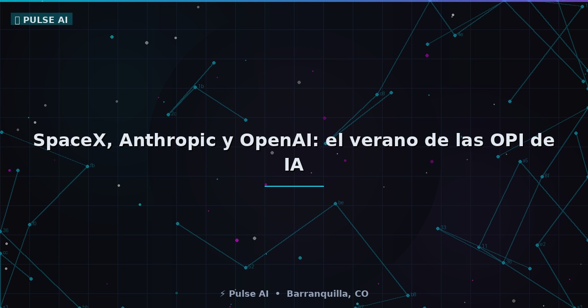 SpaceX ($1.77T), Anthropic ($965B) y OpenAI ($852B): el verano de las OPI de IA que reescribe Wall Street