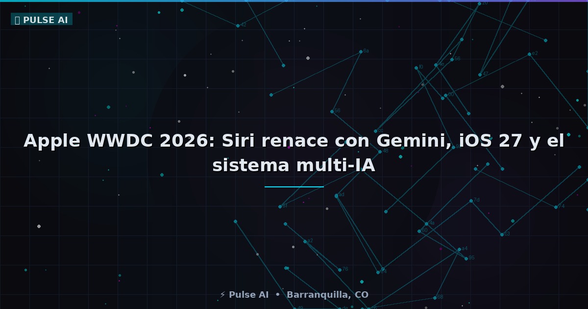 Apple WWDC 2026: Siri renace con Gemini, iOS 27 y el sistema multi-IA que cambia las reglas