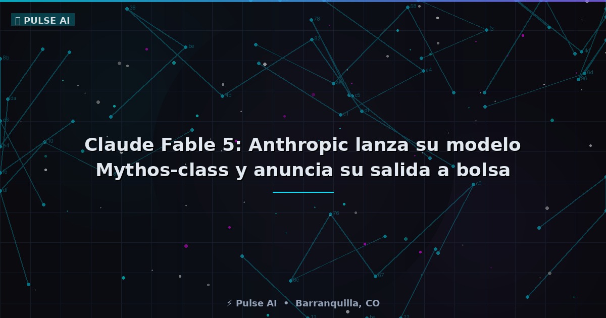 Claude Fable 5: Anthropic lanza su modelo Mythos-class más potente y anuncia su salida a bolsa