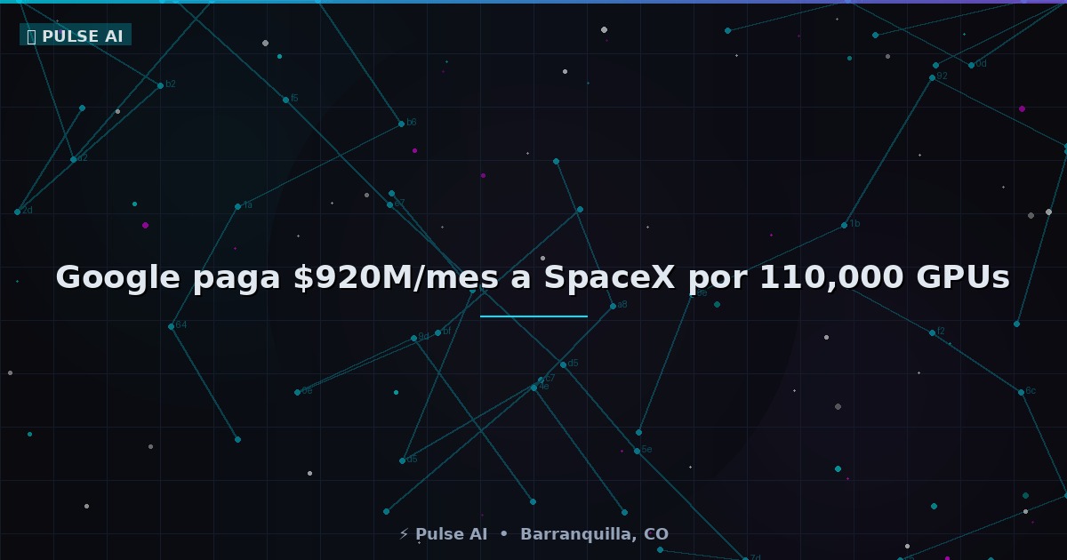 Google paga $920M/mes a SpaceX por 110,000 GPUs: la carrera de infraestructura de IA se intensifica